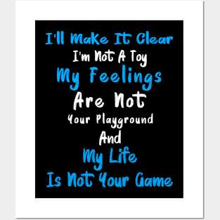 I'll Make It Clear I'm Not A Toy My Feelings Are Not Your Playground And My Life Is Not Your Game Posters and Art